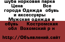 шуба норковая парка › Цена ­ 70 000 - Все города Одежда, обувь и аксессуары » Мужская одежда и обувь   . Костромская обл.,Вохомский р-н